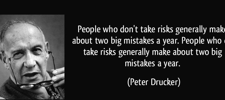 People who don't take risks make about the same number of mistakes as people who do, Drucker