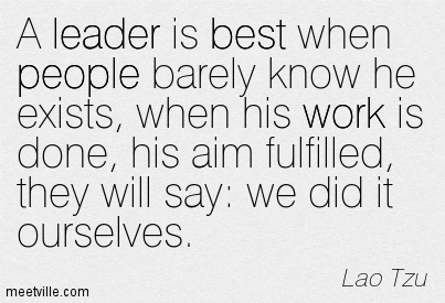 A leader is best when the people say "We did it ourselves"